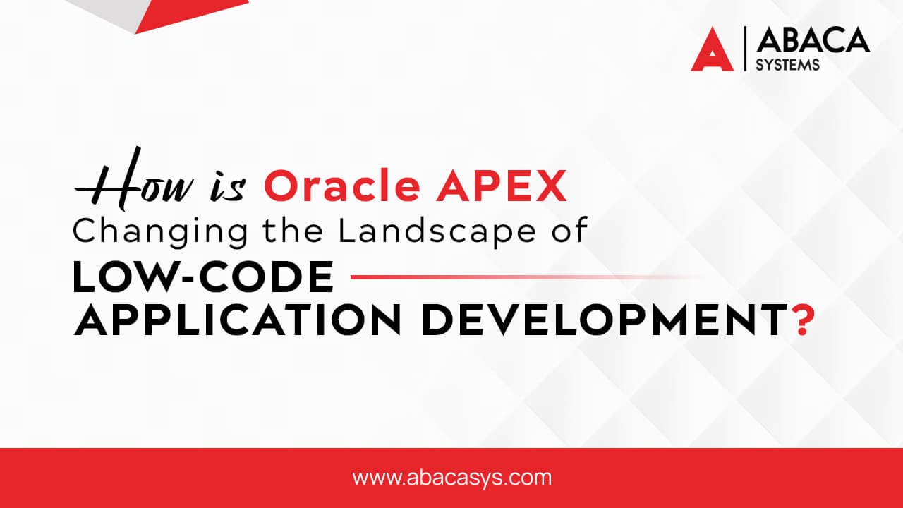 How is Oracle APEX Changing the Landscape of Low-Code Application Development?