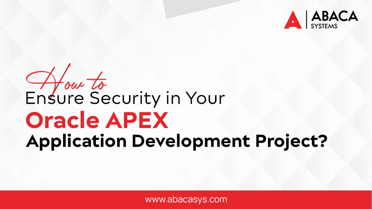 How to Ensure Security in Your Oracle APEX Application Development Project?