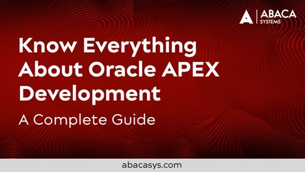 Know Everything About Oracle Apex Development: A Complete Guide